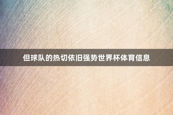 但球队的热切依旧强势世界杯体育信息