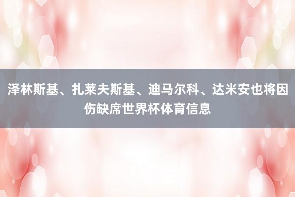 泽林斯基、扎莱夫斯基、迪马尔科、达米安也将因伤缺席世界杯体育信息