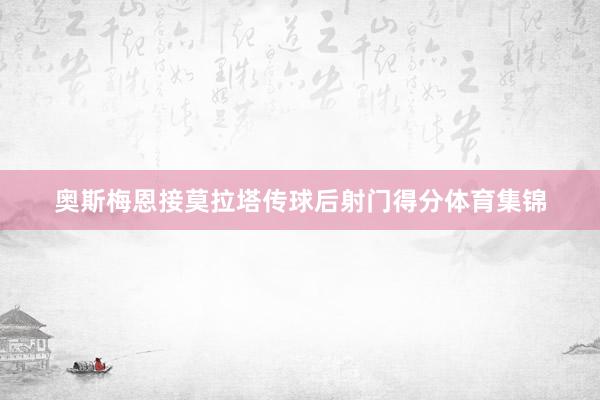 奥斯梅恩接莫拉塔传球后射门得分体育集锦