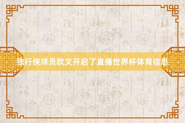 独行侠球员欧文开启了直播世界杯体育信息