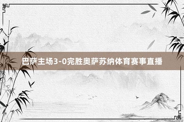 巴萨主场3-0完胜奥萨苏纳体育赛事直播