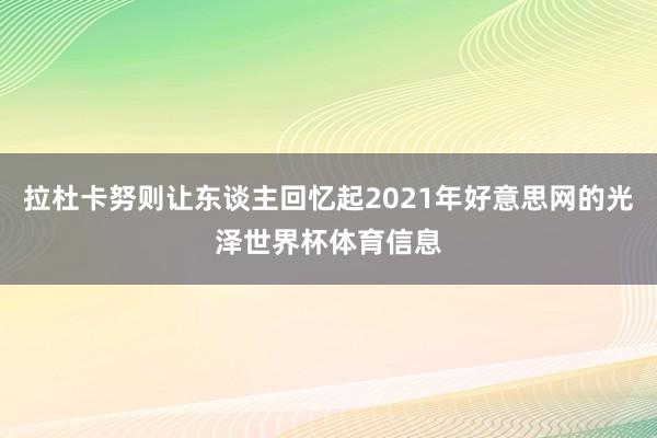 拉杜卡努则让东谈主回忆起2021年好意思网的光泽世界杯体育信息