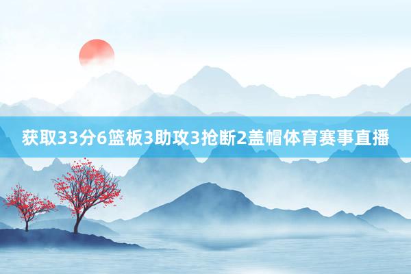 获取33分6篮板3助攻3抢断2盖帽体育赛事直播