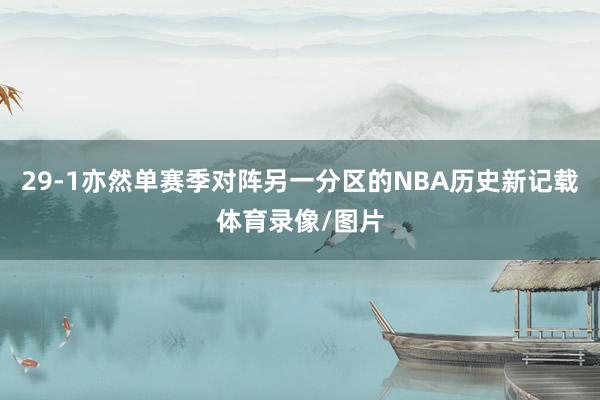 29-1亦然单赛季对阵另一分区的NBA历史新记载体育录像/图片