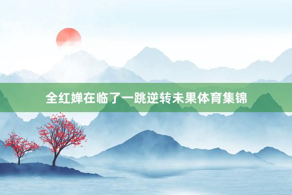 全红婵在临了一跳逆转未果体育集锦