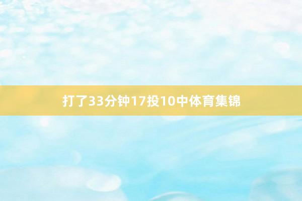 打了33分钟17投10中体育集锦