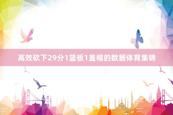 高效砍下29分1篮板1盖帽的数据体育集锦