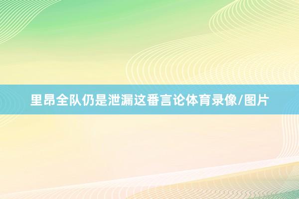 里昂全队仍是泄漏这番言论体育录像/图片