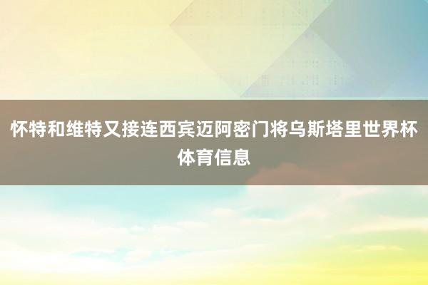 怀特和维特又接连西宾迈阿密门将乌斯塔里世界杯体育信息