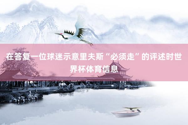 在答复一位球迷示意里夫斯“必须走”的评述时世界杯体育信息