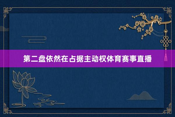 第二盘依然在占据主动权体育赛事直播