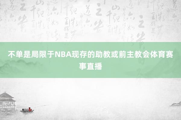 不单是局限于NBA现存的助教或前主教会体育赛事直播