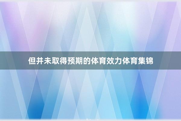 但并未取得预期的体育效力体育集锦