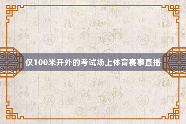 仅100米开外的考试场上体育赛事直播