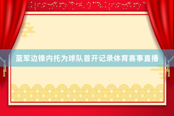 蓝军边锋内托为球队首开记录体育赛事直播