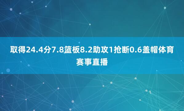 取得24.4分7.8篮板8.2助攻1抢断0.6盖帽体育赛事直播