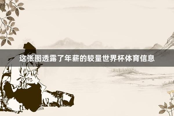 这张图透露了年薪的较量世界杯体育信息