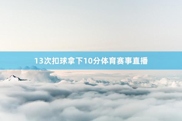 13次扣球拿下10分体育赛事直播