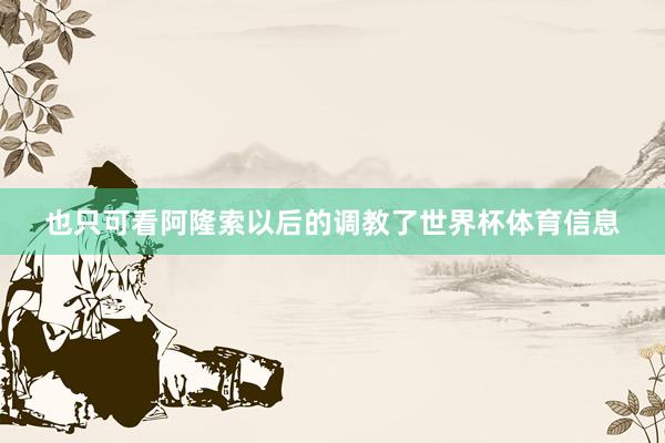 也只可看阿隆索以后的调教了世界杯体育信息