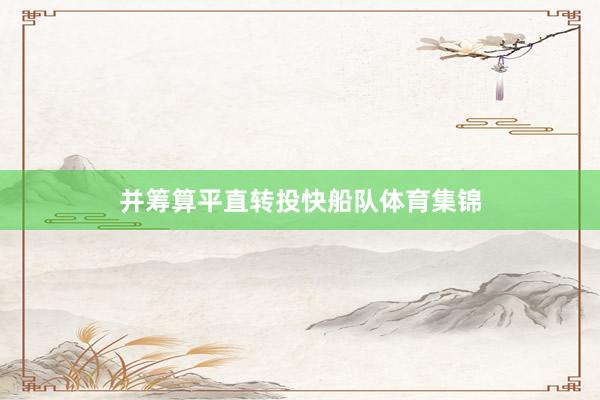 并筹算平直转投快船队体育集锦