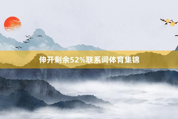 伸开剩余52%联系词体育集锦