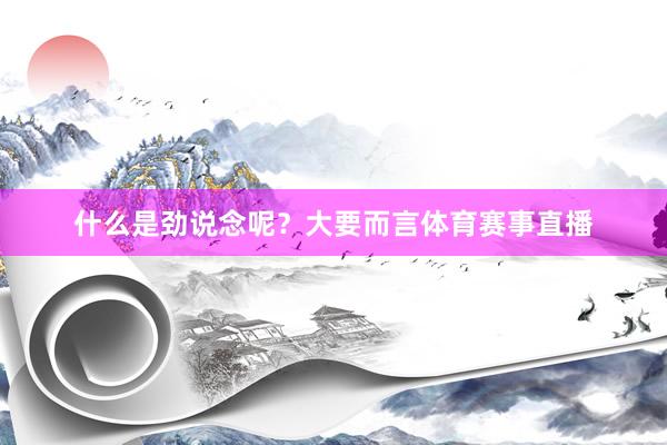 什么是劲说念呢？大要而言体育赛事直播