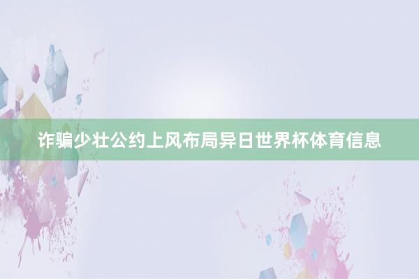 诈骗少壮公约上风布局异日世界杯体育信息