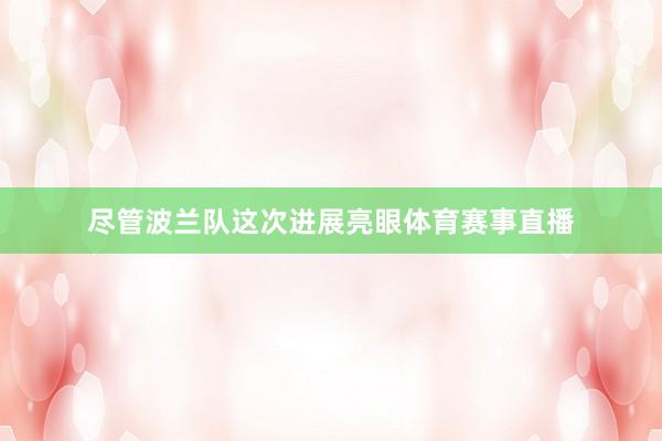 尽管波兰队这次进展亮眼体育赛事直播