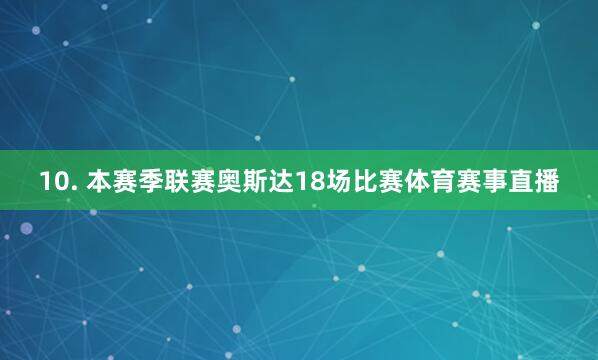 10. 本赛季联赛奥斯达18场比赛体育赛事直播