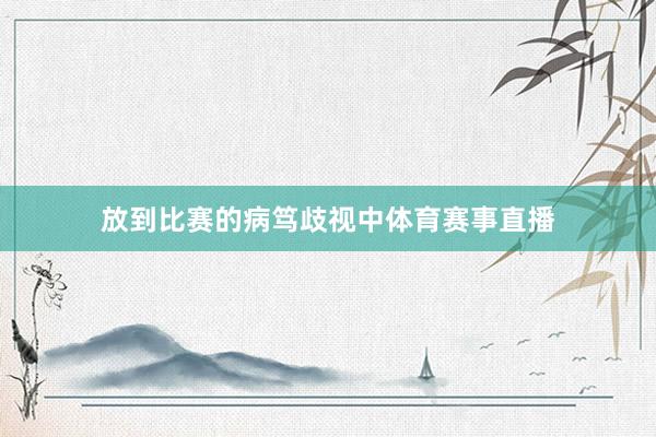 放到比赛的病笃歧视中体育赛事直播