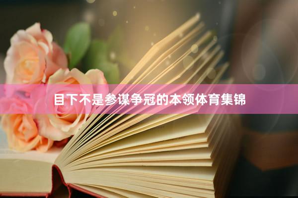 目下不是参谋争冠的本领体育集锦