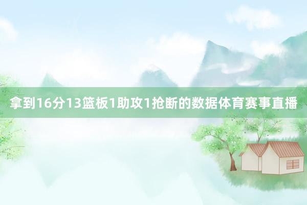 拿到16分13篮板1助攻1抢断的数据体育赛事直播