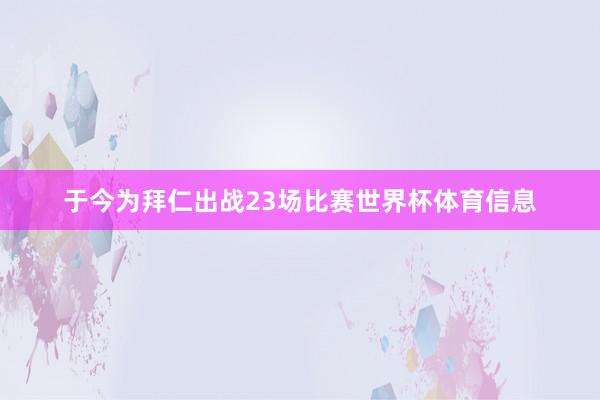 于今为拜仁出战23场比赛世界杯体育信息