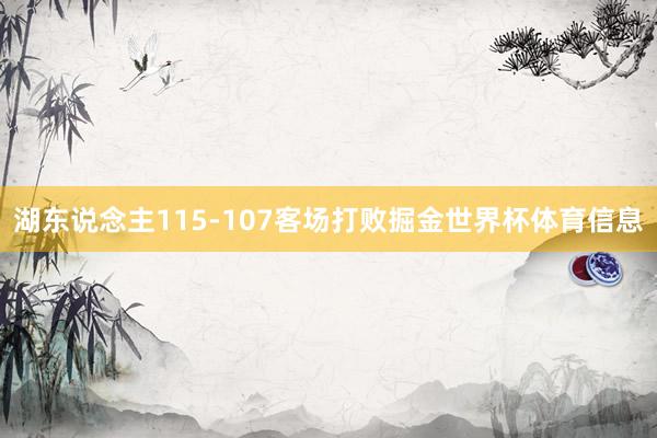 湖东说念主115-107客场打败掘金世界杯体育信息