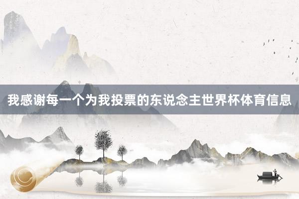 我感谢每一个为我投票的东说念主世界杯体育信息