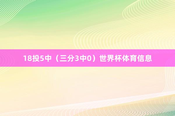 18投5中（三分3中0）世界杯体育信息
