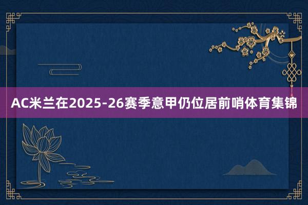 AC米兰在2025-26赛季意甲仍位居前哨体育集锦