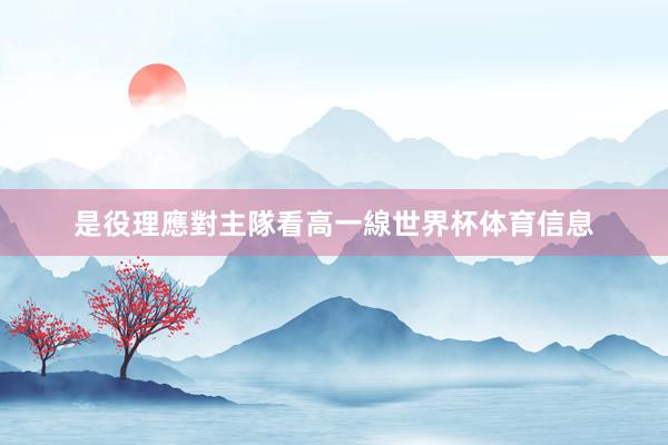 是役理應對主隊看高一線世界杯体育信息