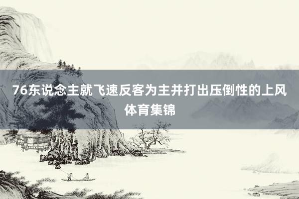 76东说念主就飞速反客为主并打出压倒性的上风体育集锦