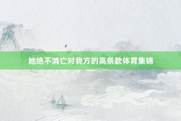 她绝不消亡对我方的高条款体育集锦