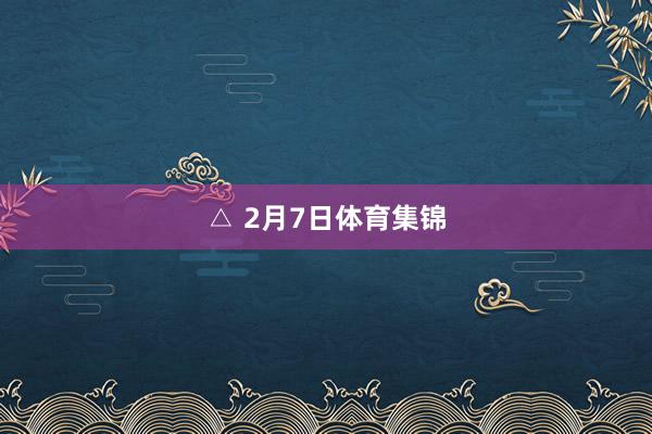 △ 2月7日体育集锦
