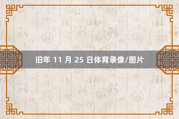 旧年 11 月 25 日体育录像/图片