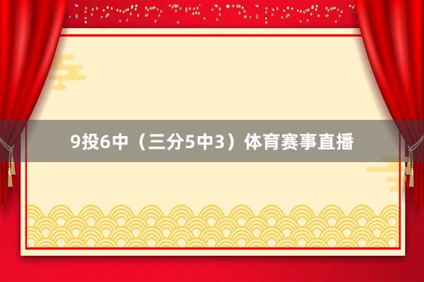 9投6中（三分5中3）体育赛事直播