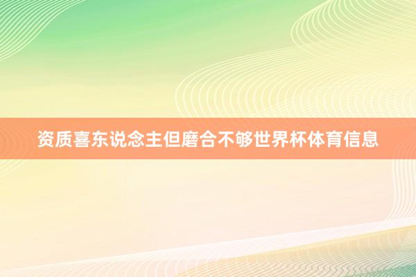资质喜东说念主但磨合不够世界杯体育信息