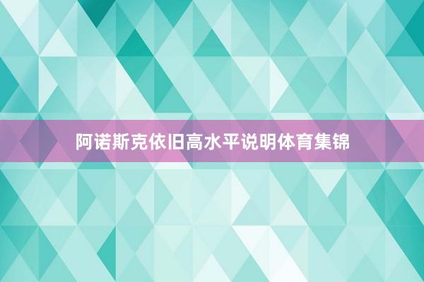 阿诺斯克依旧高水平说明体育集锦
