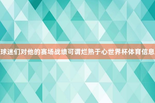 球迷们对他的赛场战绩可谓烂熟于心世界杯体育信息