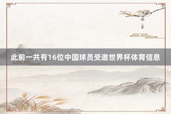 此前一共有16位中国球员受邀世界杯体育信息
