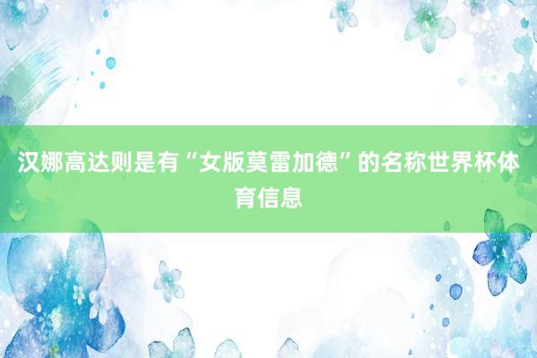 汉娜高达则是有“女版莫雷加德”的名称世界杯体育信息