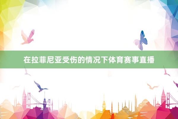 在拉菲尼亚受伤的情况下体育赛事直播