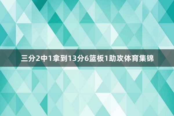 三分2中1拿到13分6篮板1助攻体育集锦